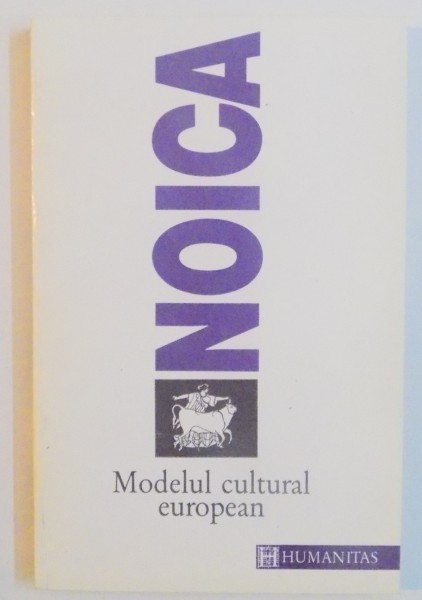 MODELUL CULTURAL EUROPEAN de CONSTANTIN NOICA , 1993 MODELUL CULTURAL EUROPEAN de CONSTANTIN NOICA , 1993