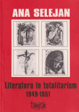 Cumpara ieftin Literatura in totalitarism: 1949-1951 - Ana Selejan