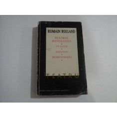 ROMAIN ROLLAND - TEATRUL REVOLUTIEI - 14 IULIE, DANTON, ROBESPIERRE