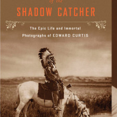 Short Nights of the Shadow Catcher: The Epic Life and Immortal Photographs of Edward Curtis