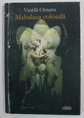 MAHALAUA COLOSALA - roman de VINTILA ORNARU , 2002