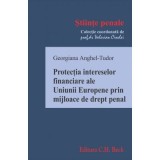 Protectia intereselor financiare ale Uniunii Europene prin mijloace de drept penal - Georgiana Anghel-Tudor