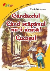Gandacelul. Cand stapanul nu-i acasa. Cucosul - Emil Garleanu, Roxel Cart