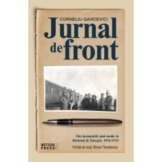 Jurnal de front. Din jurnalul unui medic in Razboiul de Intregire, 1916-1919 - dr. Corneliu Gancevici