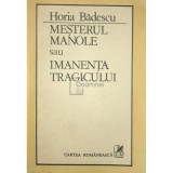 Horia Badescu - Mesterul Manole sau imanenta tragicului (Editia: 1986)