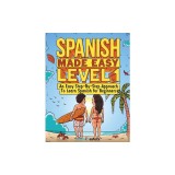 Spanish Made Easy Level 1: An Easy Step-By-Step Approach To Learn Spanish for Beginners (Textbook + Workbook Included)