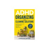 ADHD Organizing and Cleaning Solutions: Unlock the Power of the 5-minute Task to Avoid Stress and Overwhelm, Beat Procrastination, and Transform Your