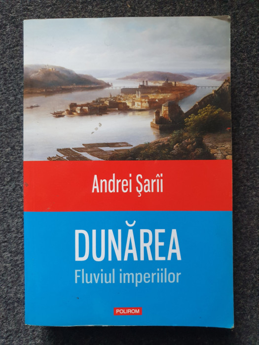 DUNAREA. FLUVIUL IMPERIILOR - Andrei Sarii