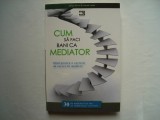 Cum sa faci bani ca mediator - Jeffrey Krivis, Naomi Lucks, 2009, Alta editura