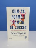 Cum să formezi oameni de succes - Sfaturi simple pentru schimbari radicale - Esther Wojcicki