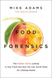 Food Forensics: The Health Ranger&#039;s Guide to Foods That Harm and Foods That Heal