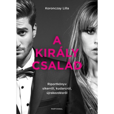 A Kir&amp;aacute;ly csal&amp;aacute;d - Riportk&amp;ouml;nyv sikerről, kudarcr&amp;oacute;l, &amp;uacute;jrakezd&amp;eacute;sről - Koronczay Lilla foto