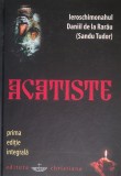 Ieroschimonahul Daniil de la Rarau (Sandu Tudor) - Acatiste - prima editie integrala (2009) * Editie cartonata