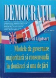 Democratii. Modele de guvernare majoritara si consensuala in douazei si una de tari - Arend Lijphart