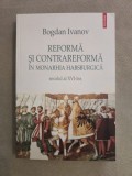 Cumpara ieftin Reforma si Contrareforma in Monarhia Habsburgica ~ Secolul al 16-lea - Bogdan Ivanov