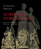 Az irredenta szobrok mesterei - Ludmann Mih&aacute;ly