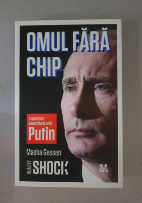 Omul fara chip . Incredibila ascensiune a lui Putin - Masha Gessen foto
