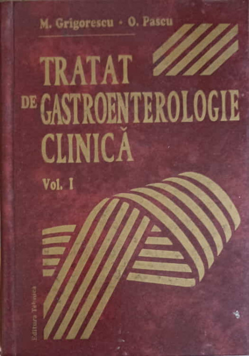 TRATAT DE GASTROENTEROLOGIE CLINICA VOL.1-M. GRIGORESCU, O. PASCU