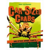 CAR-SIZED CRABS AND OTHER ANIMAL GIANTS - Carte in Engleza despre Animale Gigant
