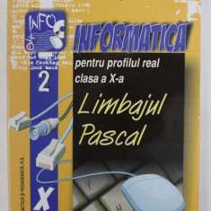 INFORMATICA PENTRU PROFILUL REAL CLASA A X-A - LIMBAJUL PASCAL de MARIANA MILOSESCU , 2005