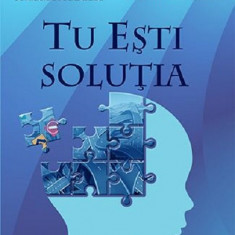 Tu esti solutia | Mark Victor Hansen, Bill Froehlich