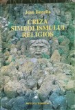 Criza Simbolismului Religios - Jean Borella, Institutul European 1994, Filosofie, 345 pagini