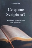 Ce spune Scriptura? Invataturile crestine de baza puse la incercare - Ewald Frank