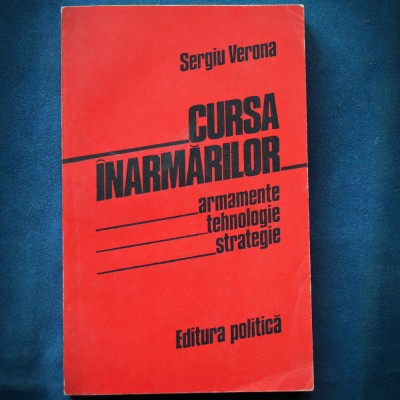 CURSA INARMARILOR - SERGIU VERONA - ARMAMENTE, TEHNOLOGIE, STRATEGIE foto