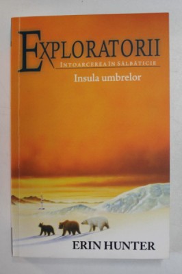 EXPLORATORII , VOLUMUL VII : INTOARCEREA IN SALBATICIE - INSULA UMBRELOR de ERIN HUNTER , 2019 foto