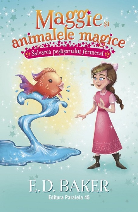 Maggie Si Animalele Magice. Vol. 2. Salvarea Pestisorului Fermecat, E. D. Baker - Editura Paralela 45