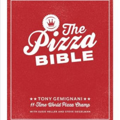 The Pizza Bible: The World's Favorite Pizza Styles, from Neapolitan, Deep-Dish, Wood-Fired, Sicilian, Calzones and Focaccia to New York