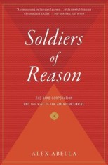 Soldiers of Reason: The Rand Corporation and the Rise of the American Empire