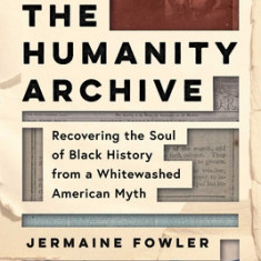 The Humanity Archive: Recovering the Soul of Black History from a Whitewashed American Myth