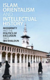 Islam, Orientalism and Intellectual History: Modernity and the Politics of Exclusion Since Ibn Khaldun