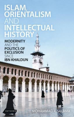 Islam, Orientalism and Intellectual History: Modernity and the Politics of Exclusion Since Ibn Khaldun foto