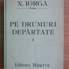 Nicolae Iorga - Pe drumuri depărtate ( Vol. 1 )