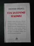 GHEORGHE GRIGURCU - CUM AM DEVENIT STALINIST