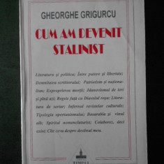 GHEORGHE GRIGURCU - CUM AM DEVENIT STALINIST