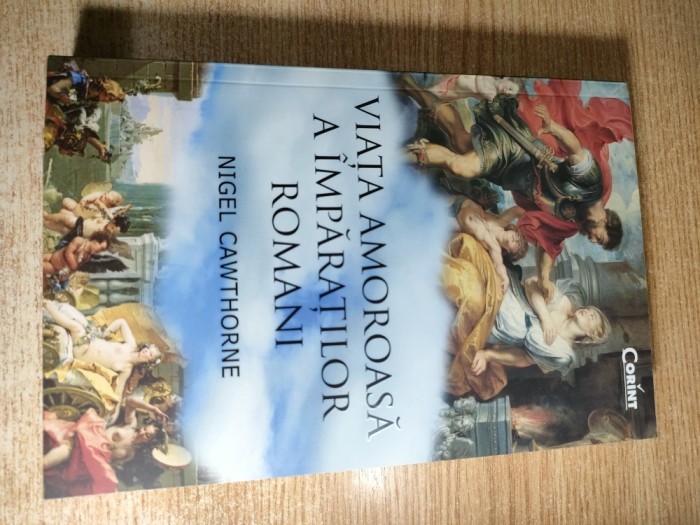 Viata amoroasa a imparatilor romani - Nigel Cawthorne (Editura Corint, 2016)