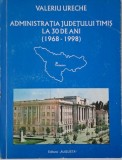 Administratia Judetului Timis 1968-1998 - Valeriu Ureche - Istorie Romania - Carte