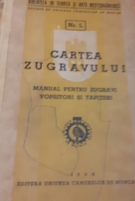 CARTEA ZUGRAVULUI Manual pentru zugravi , vopsitori si tapiteri 1940