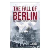 The Fall of Berlin The Final Days of Hitler's Evil Regime