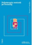 Psihoterapia centrata pe Focusing - Monica Carligea, Eugene T. Gendin