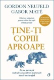 Ține-ți copiii aproape - HC - Hardcover - Gabor Mat&eacute;, Gordon Neufeld - Curtea Veche
