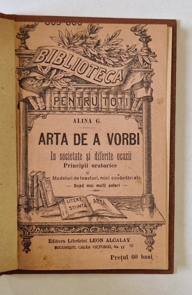 ARTA DE A VORBI IN SOCIETATE SI DIFERITE OCAZII , PRINCIPII ORATORICE de ALINA G. , EDITIE DE INCEPUT DE SECOL XX