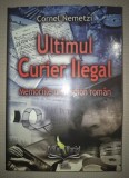 Ultimul Curier Ilegal - Memoriile unui Spion Roman - Cornel Nemetzi - Editura Marist 2013 - Carte Istorie