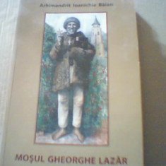 Arhimandrit Ioanichie Balan - MOSUL GHEORGHE LAZAR / Un sfant al zilelor noastre