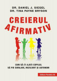 Creierul afirmativ. Cum să-ți ajuți copilul să fie curajos, rezilient și autonom - Paperback brosat - Daniel J. Siegel, Tina Payne Bryson - Paralela 4