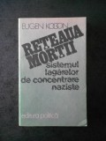 Eugen Kogon - Reteaua mortii. Sistemul lagarelor de concentrare naziste