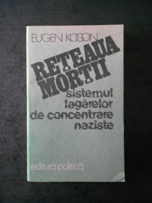 Eugen Kogon - Reteaua mortii. Sistemul lagarelor de concentrare naziste foto